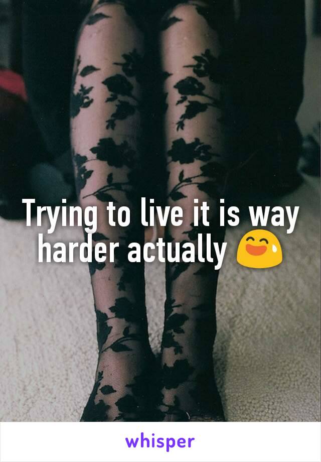 Trying to live it is way harder actually 😅