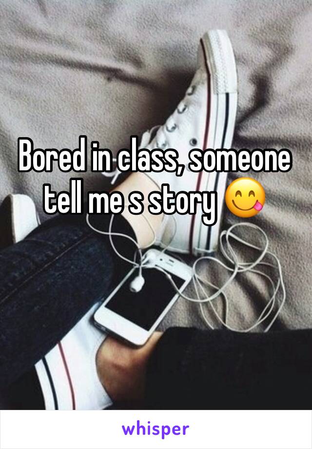 Bored in class, someone tell me s story 😋