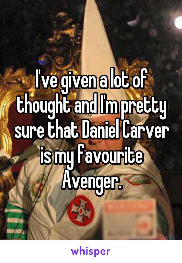 I've given a lot of thought and I'm pretty sure that Daniel Carver is my favourite Avenger.
