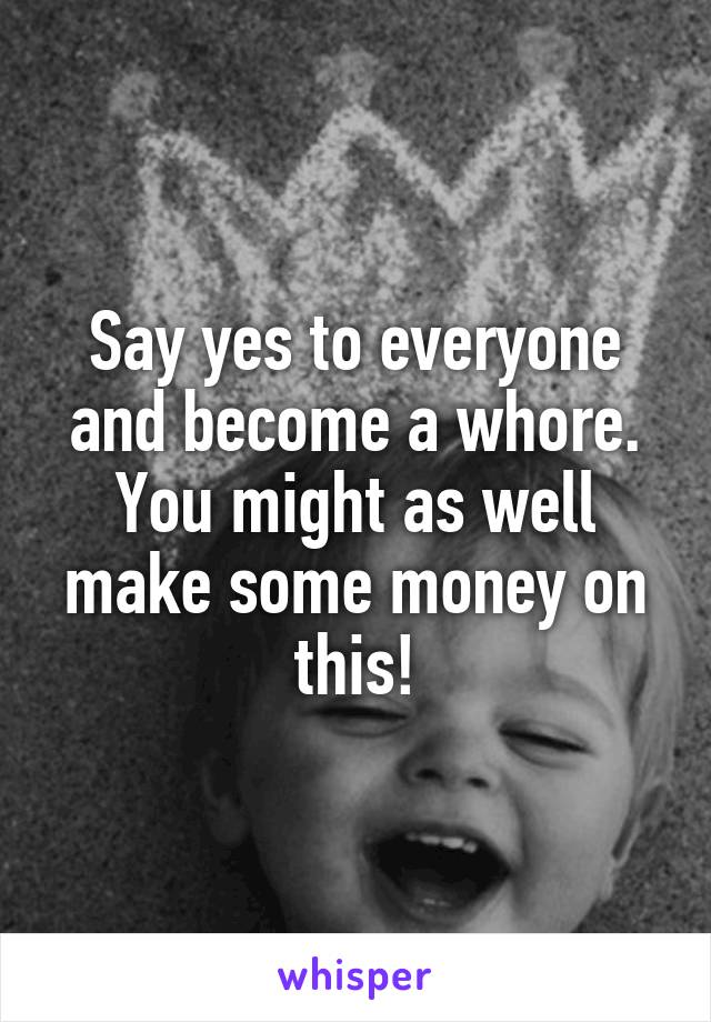 Say yes to everyone and become a whore.
You might as well make some money on this!
