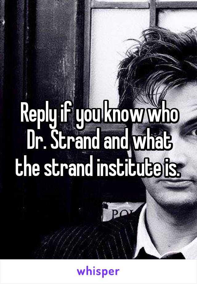Reply if you know who Dr. Strand and what the strand institute is. 