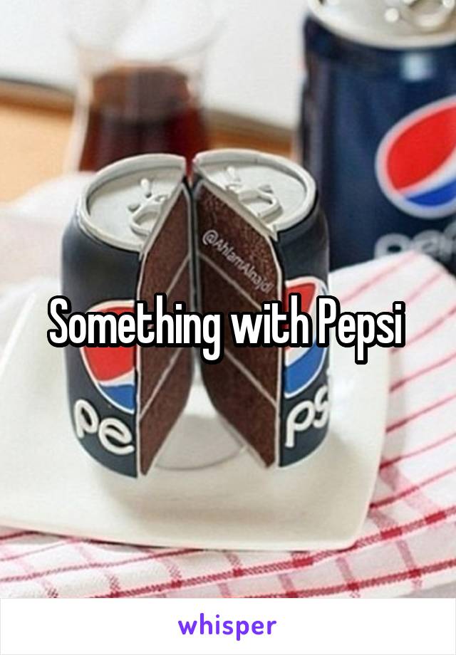 Something with Pepsi 