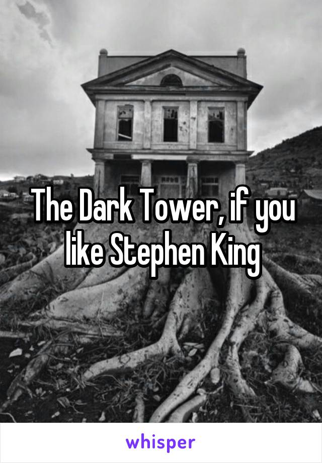 The Dark Tower, if you like Stephen King