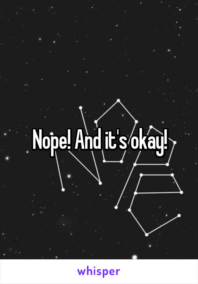 Nope! And it's okay!
