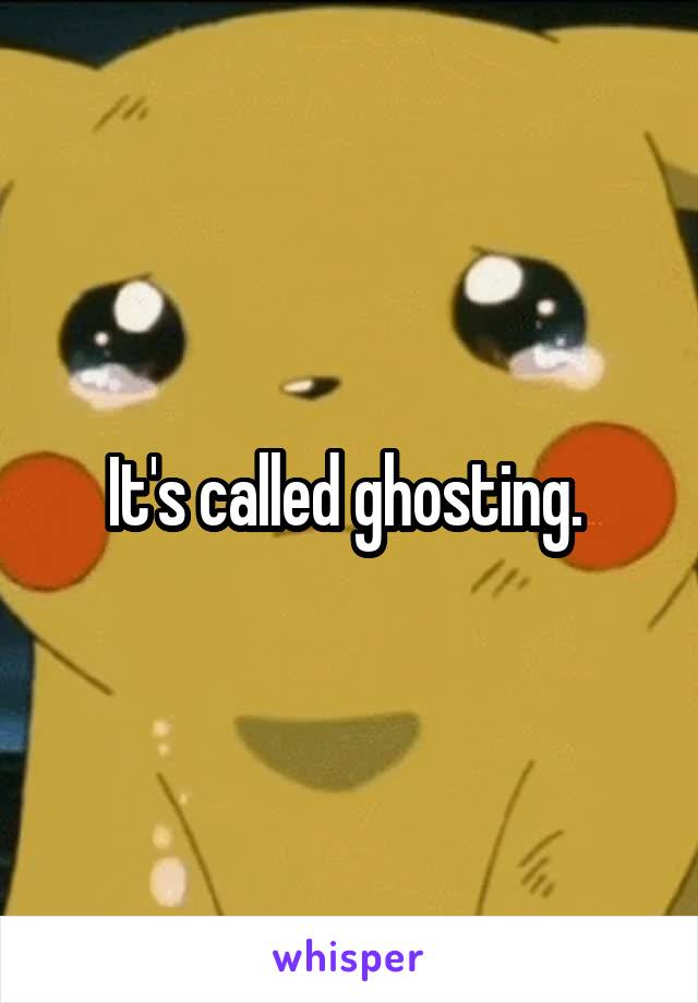 It's called ghosting. 