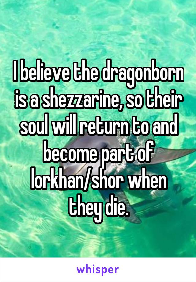 I believe the dragonborn is a shezzarine, so their soul will return to and become part of lorkhan/shor when they die.