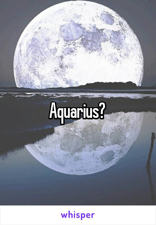 Aquarius? 