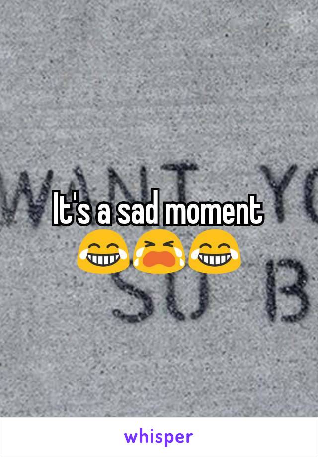 It's a sad moment    😂😭😂