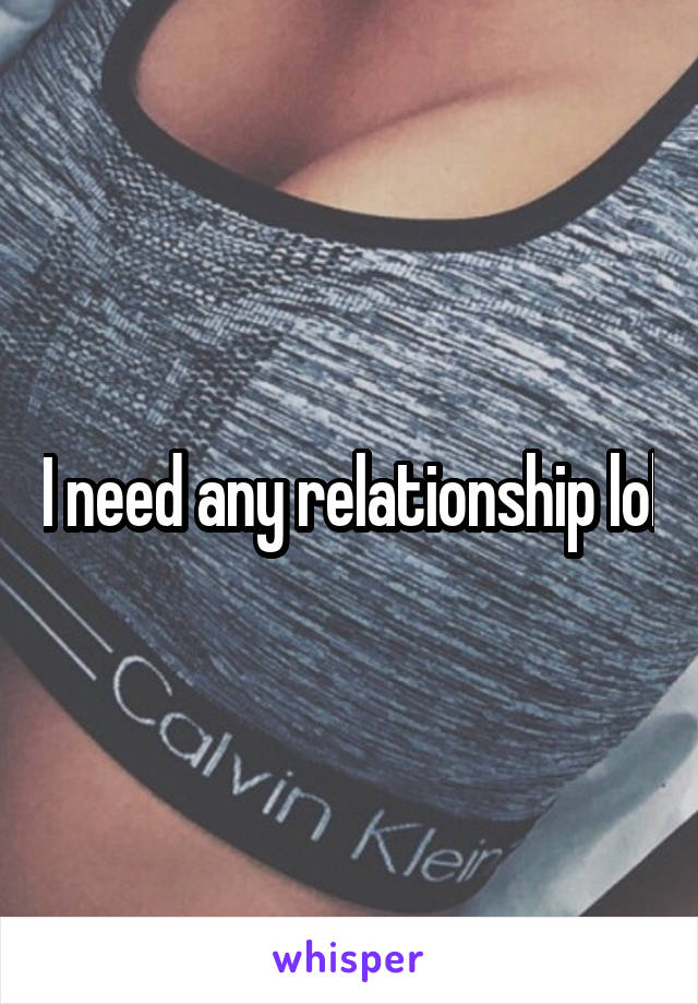 I need any relationship lol