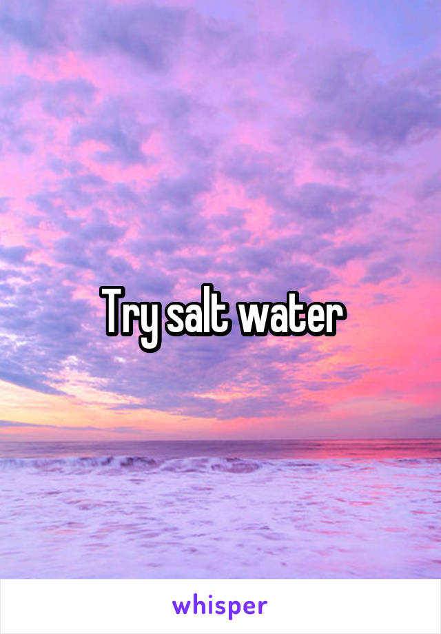 Try salt water