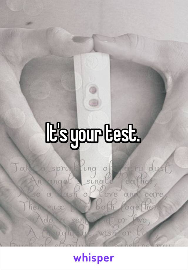 It's your test. 