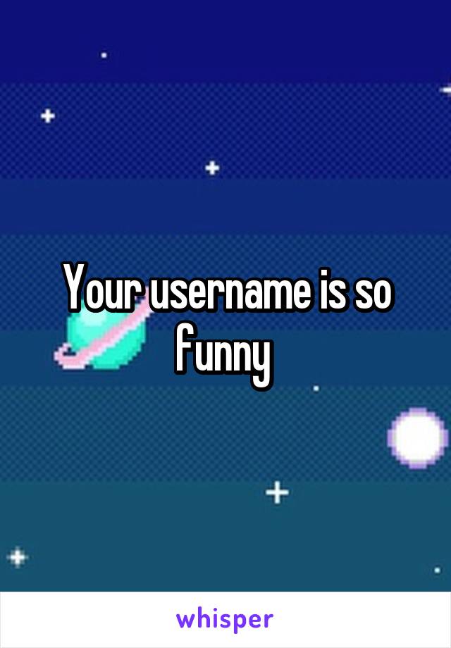 Your username is so funny 