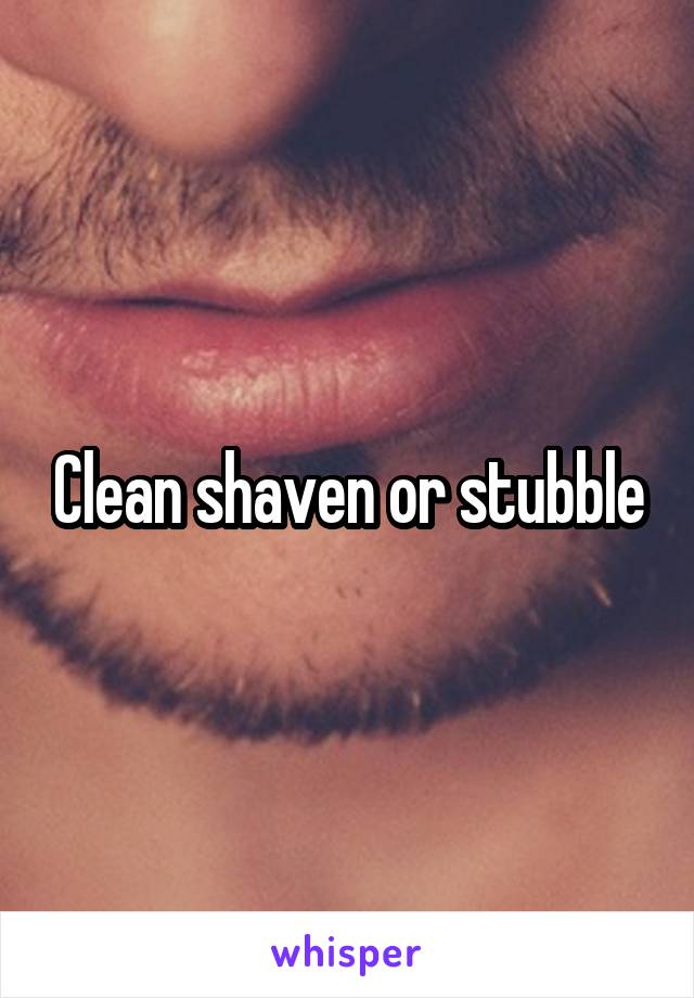 Clean shaven or stubble