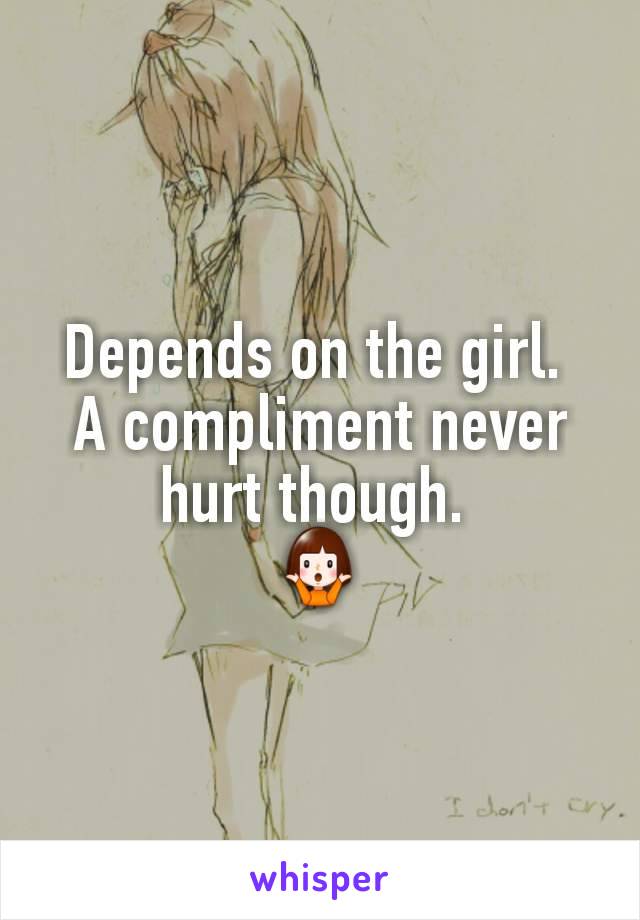 Depends on the girl. 
A compliment never hurt though. 
🤷