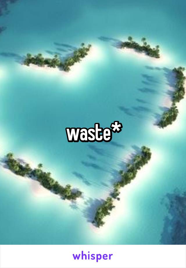 waste*
