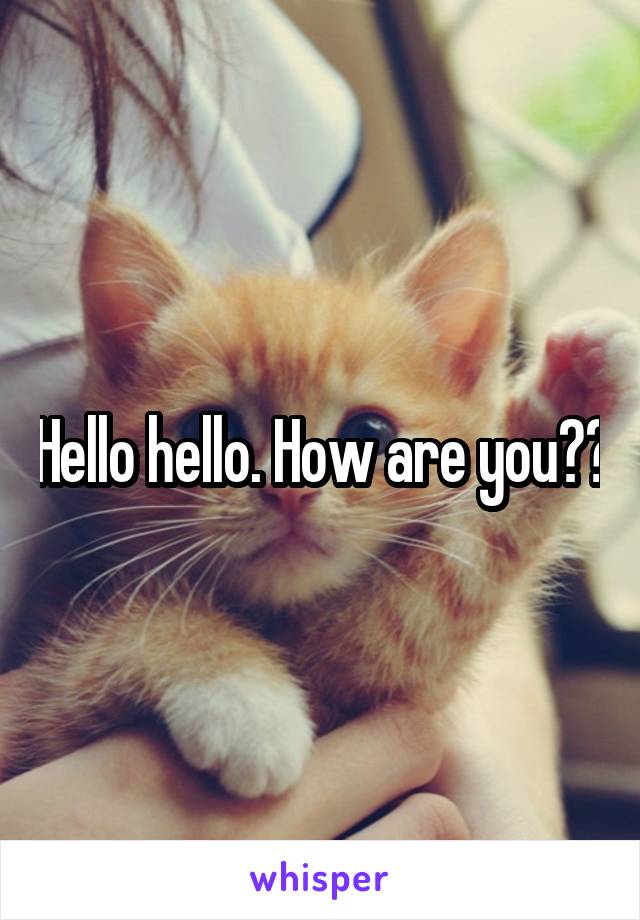 Hello hello. How are you??