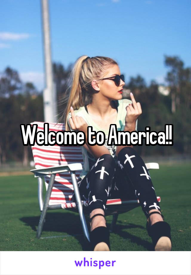 Welcome to America!!