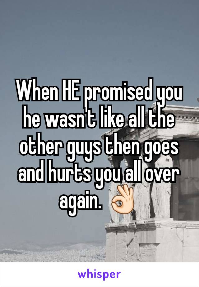 When HE promised you he wasn't like all the other guys then goes and hurts you all over again. 👌🏻