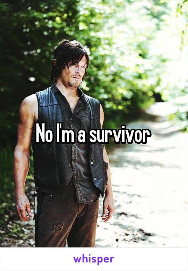 No I'm a survivor 