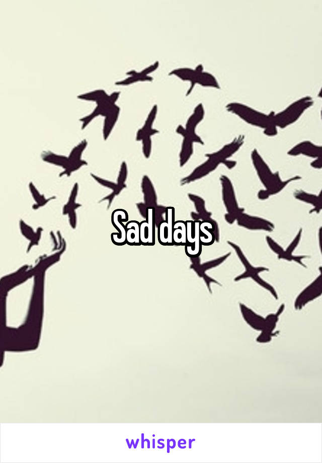 Sad days