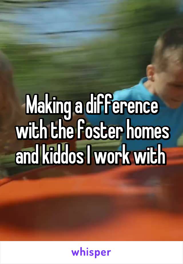 Making a difference with the foster homes and kiddos I work with 