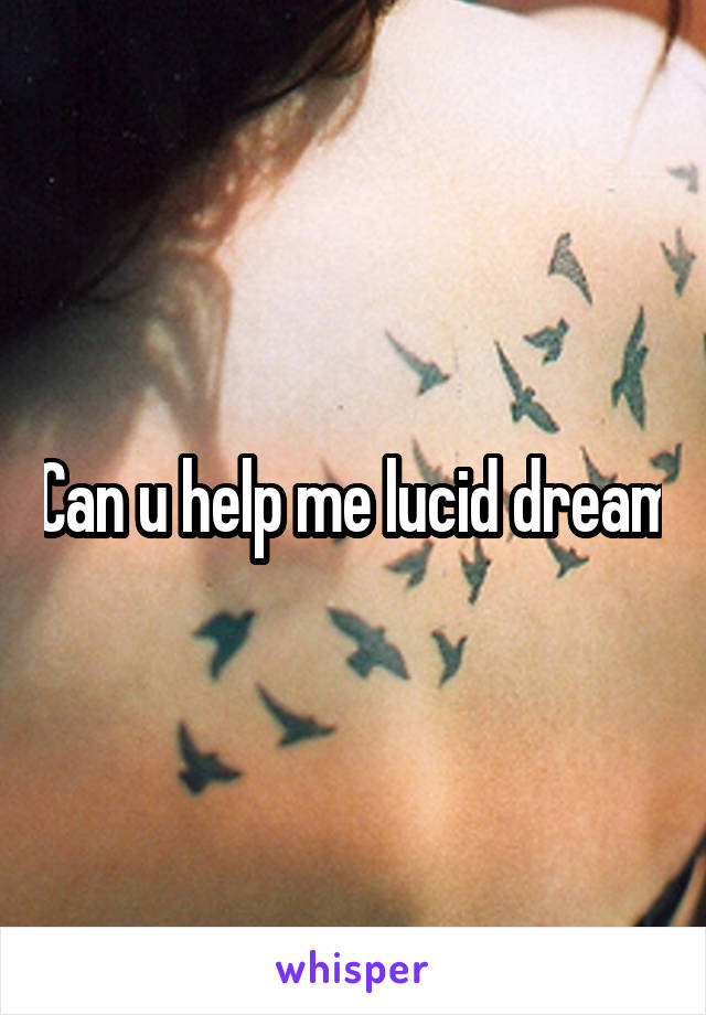 Can u help me lucid dream