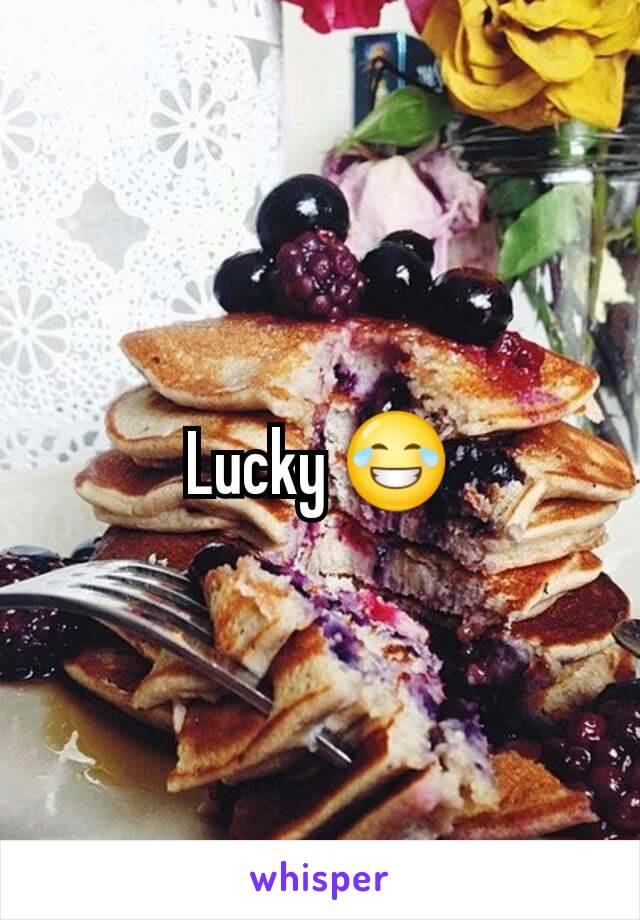 Lucky 😂