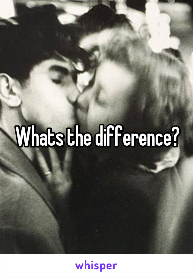 Whats the difference?