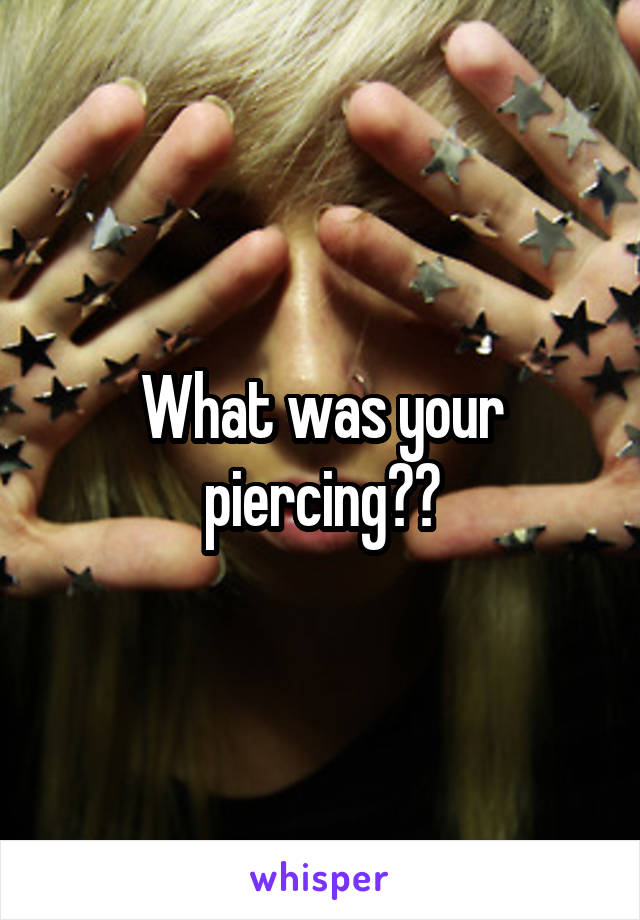 What was your piercing??