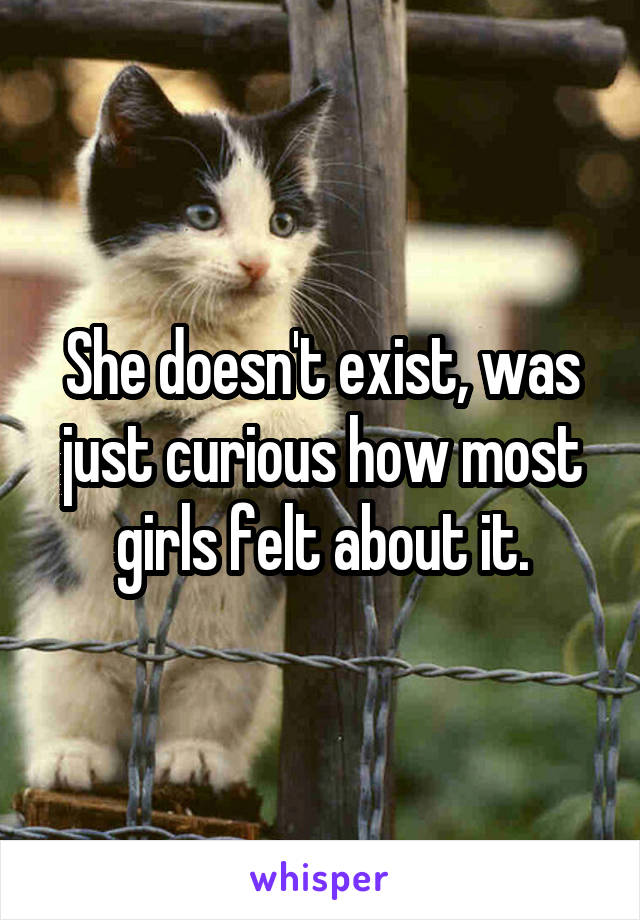 She doesn't exist, was just curious how most girls felt about it.
