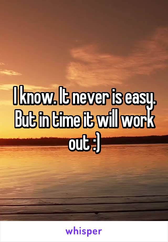 I know. It never is easy. But in time it will work out :)