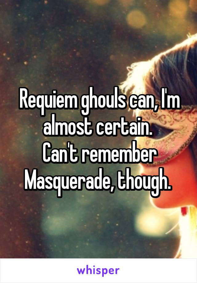 Requiem ghouls can, I'm almost certain. 
Can't remember Masquerade, though. 
