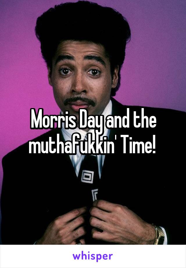 Morris Day and the muthafukkin' Time! 