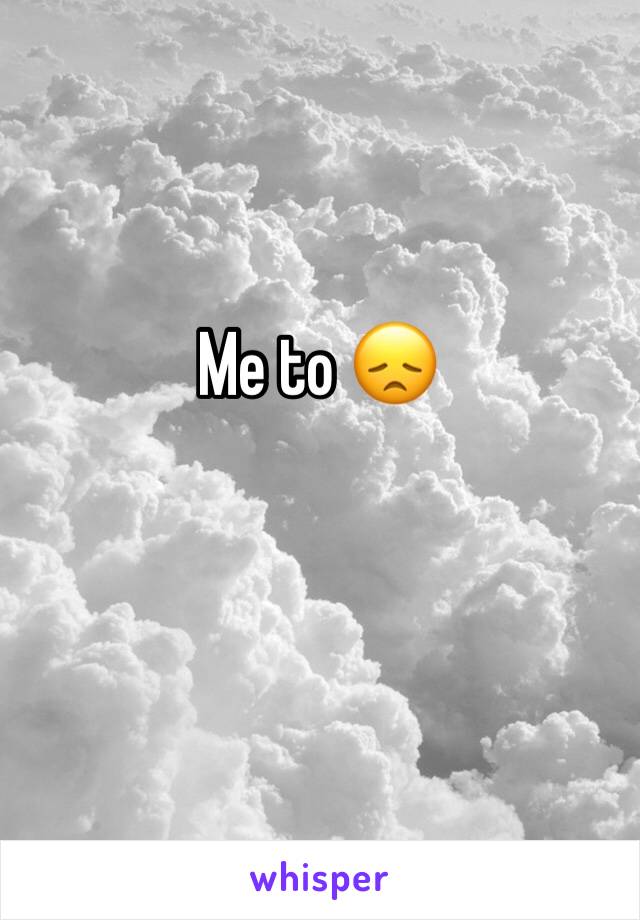 Me to 😞