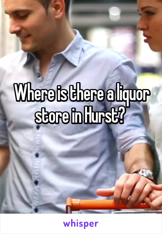 Where is there a liquor store in Hurst? 
