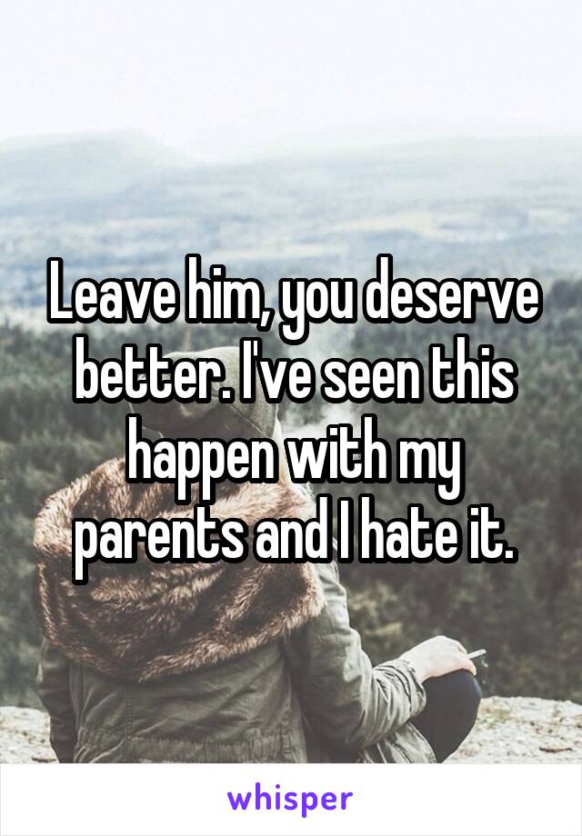 Leave him, you deserve better. I've seen this happen with my parents and I hate it.