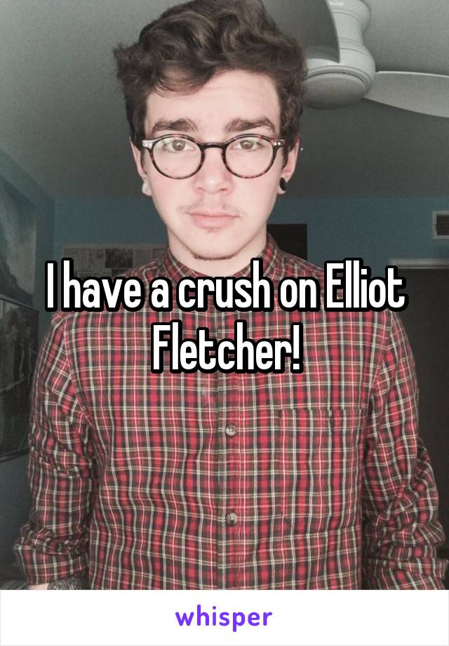 I have a crush on Elliot Fletcher!