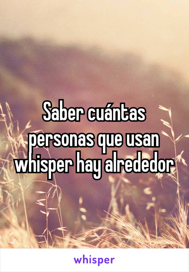 Saber cuántas personas que usan whisper hay alrededor