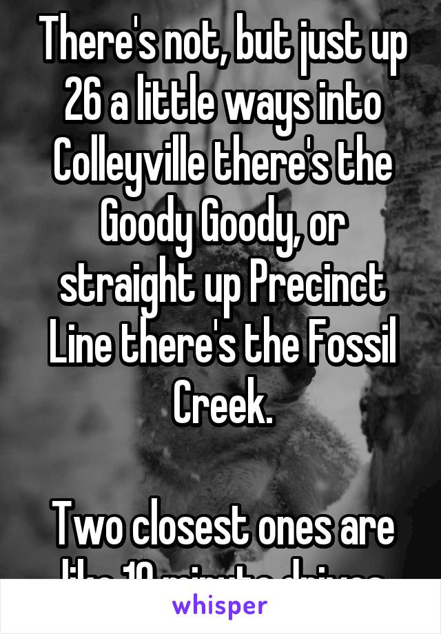 There's not, but just up 26 a little ways into Colleyville there's the Goody Goody, or straight up Precinct Line there's the Fossil Creek.

Two closest ones are like 10 minute drives