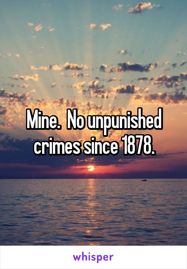Mine.  No unpunished crimes since 1878.