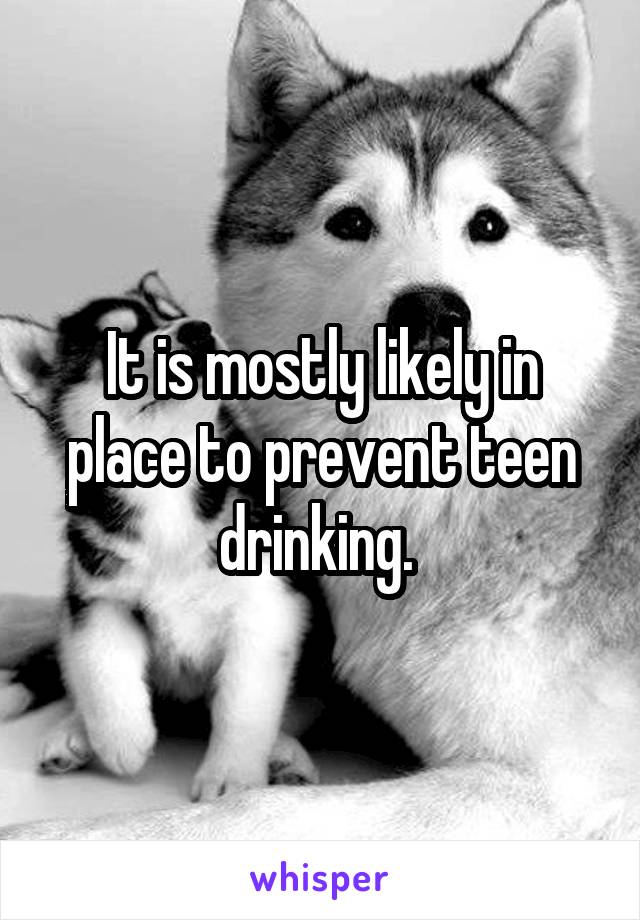It is mostly likely in place to prevent teen drinking. 