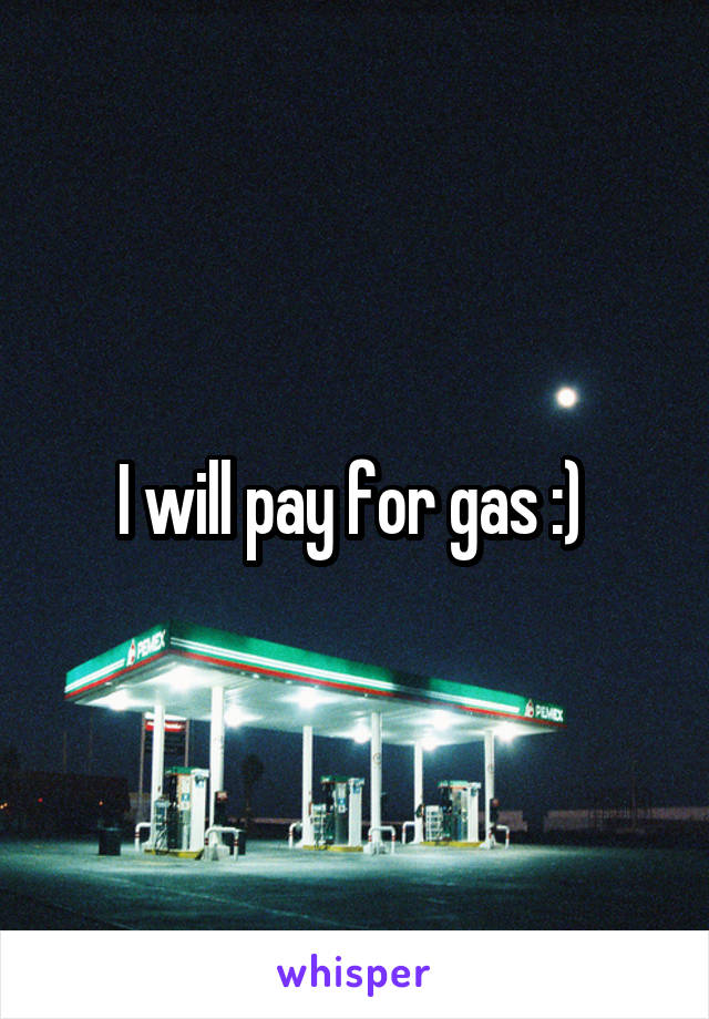 I will pay for gas :) 