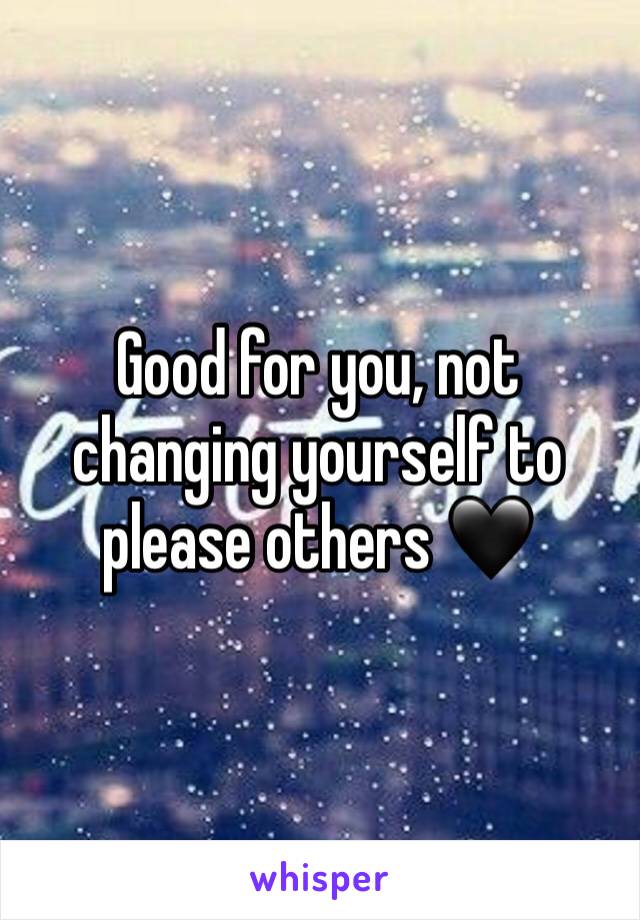 Good for you, not changing yourself to please others 🖤