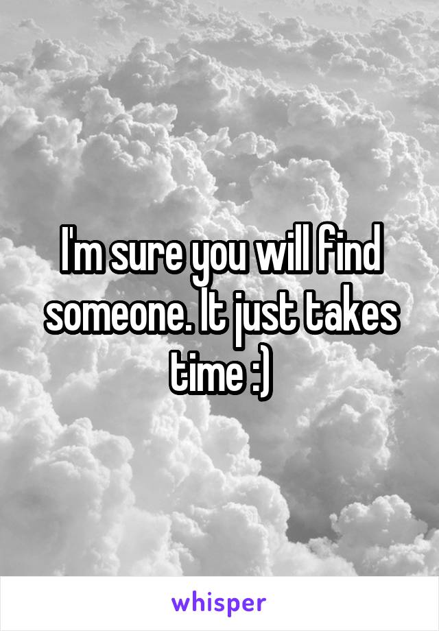 I'm sure you will find someone. It just takes time :)