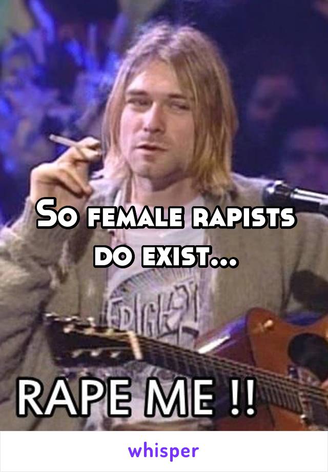 So female rapists do exist...