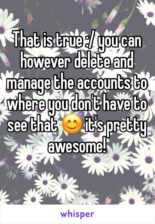 That is true :/ you can however delete and manage the accounts to where you don't have to see that 😊 it's pretty awesome!
