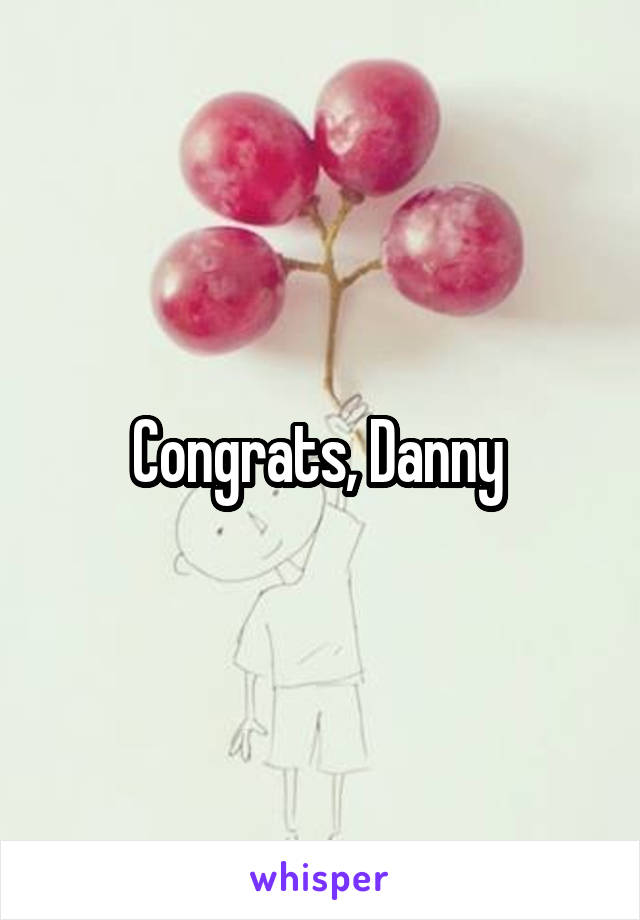 Congrats, Danny 