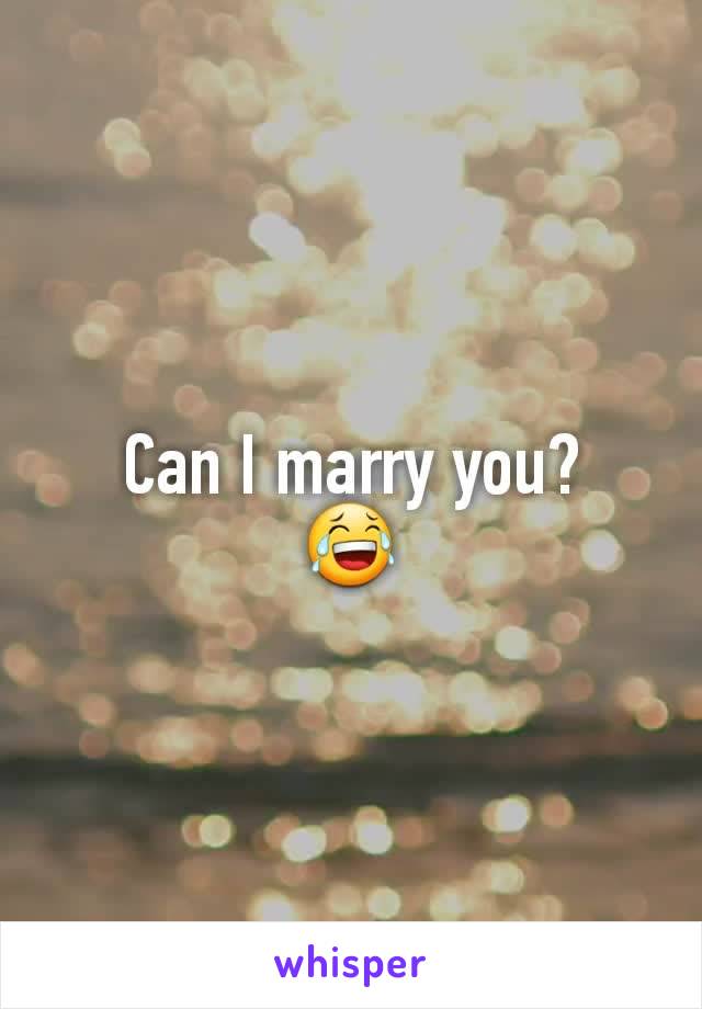 Can I marry you?
😂