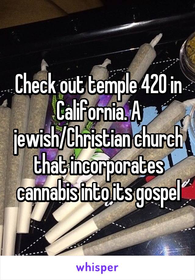 Check out temple 420 in California. A jewish/Christian church that incorporates cannabis into its gospel