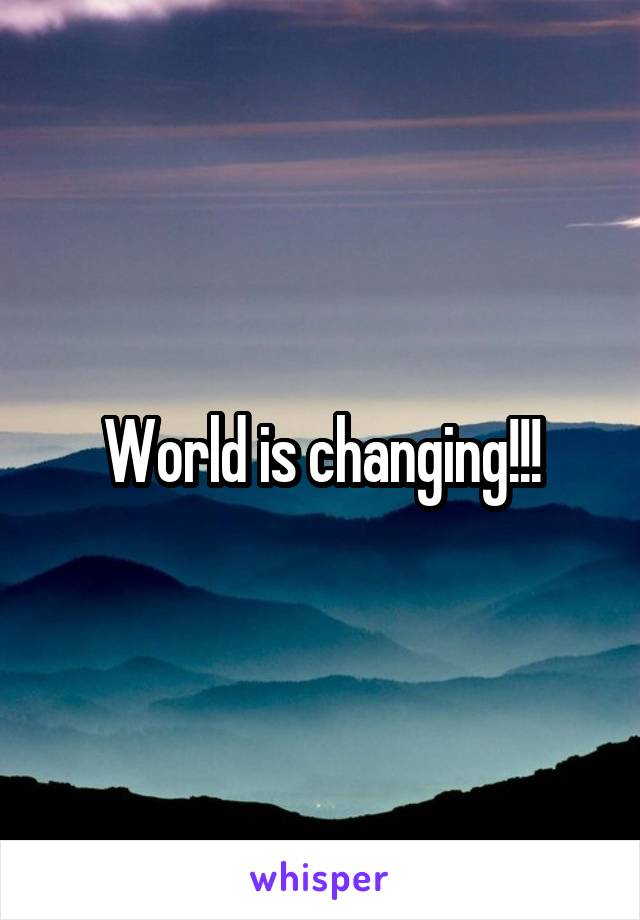 World is changing!!!
